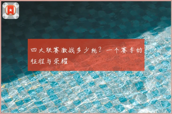 四大联赛激战多少轮?一个赛季的征程与荣耀